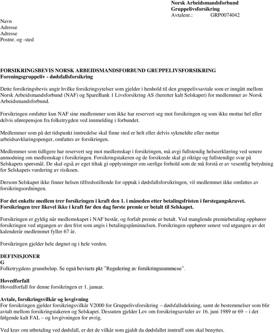 den gruppelivsavtale som er inngått mellom Norsk Arbeidsmandsforbund (NAF) og SpareBank 1 Livsforsikring AS (heretter kalt Selskapet) for medlemmer av Norsk Arbeidsmandsforbund.