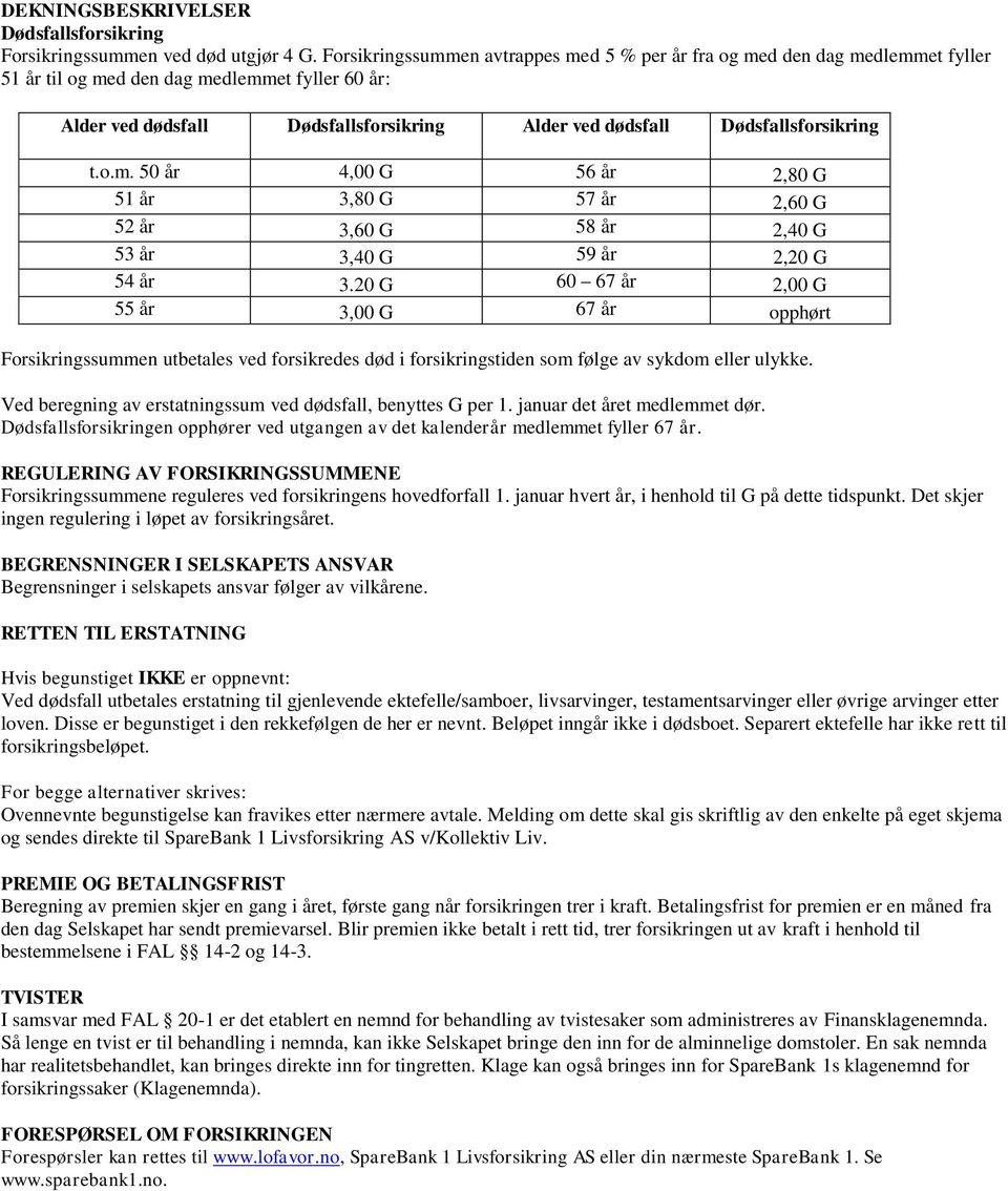 Dødsfallsforsikring t.o.m. 50 år 4,00 G 56 år 2,80 G 51 år 3,80 G 57 år 2,60 G 52 år 3,60 G 58 år 2,40 G 53 år 3,40 G 59 år 2,20 G 54 år 3.