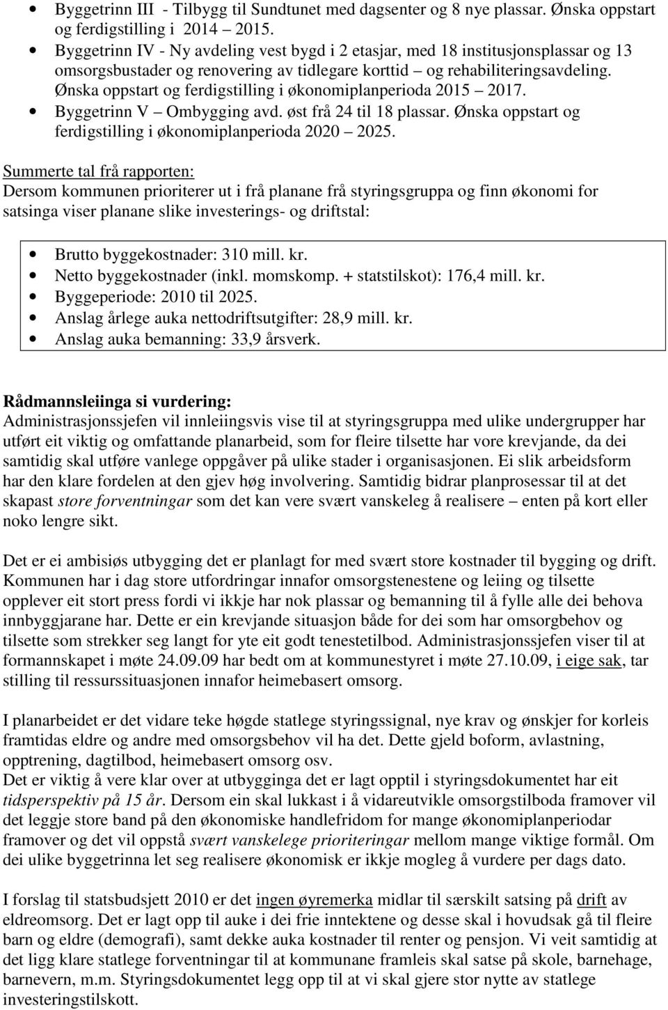 Ønska oppstart og ferdigstilling i økonomiplanperioda 2015 2017. Byggetrinn V Ombygging avd. øst frå 24 til 18 plassar. Ønska oppstart og ferdigstilling i økonomiplanperioda 2020 2025.