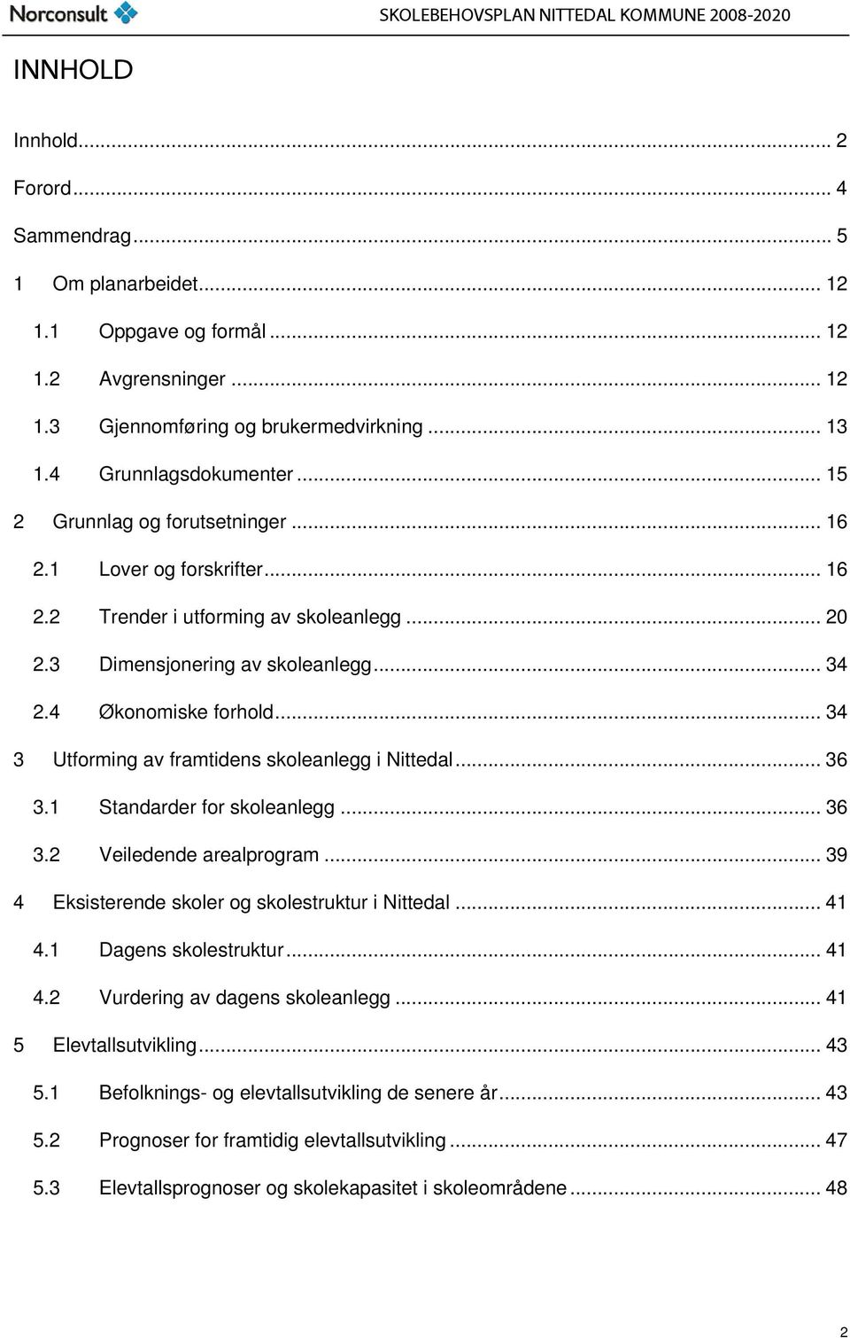 .. 34 3 Utforming av framtidens skoleanlegg i Nittedal... 36 3.1 Standarder for skoleanlegg... 36 3.2 Veiledende arealprogram... 39 4 Eksisterende skoler og skolestruktur i Nittedal... 41 4.