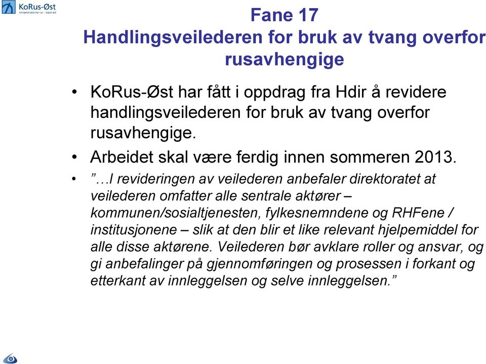 I revideringen av veilederen anbefaler direktoratet at veilederen omfatter alle sentrale aktører kommunen/sosialtjenesten, fylkesnemndene og RHFene /