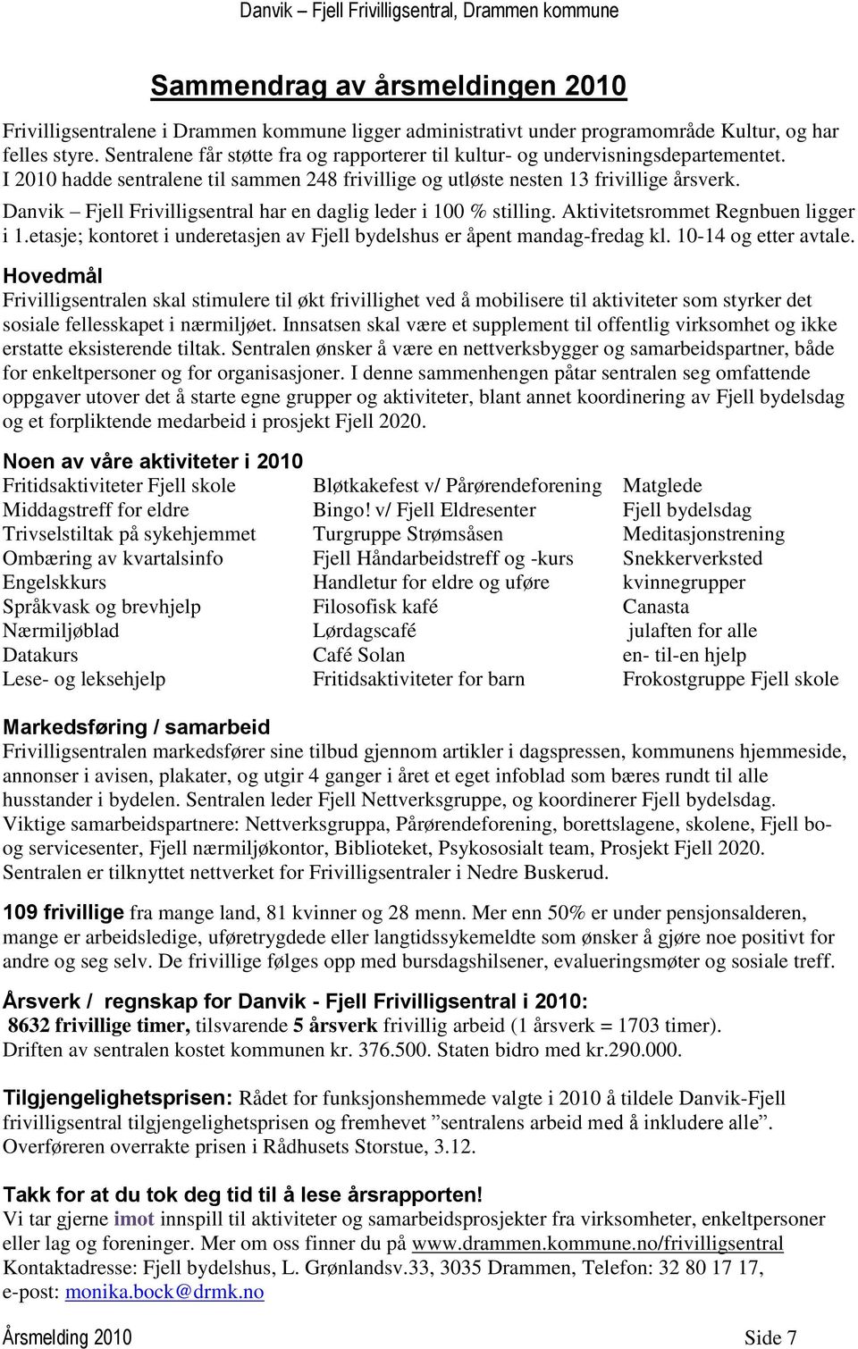 Danvik Fjell Frivilligsentral har en daglig leder i 100 % stilling. Aktivitetsrommet Regnbuen ligger i 1.etasje; kontoret i underetasjen av Fjell bydelshus er åpent mandag-fredag kl.