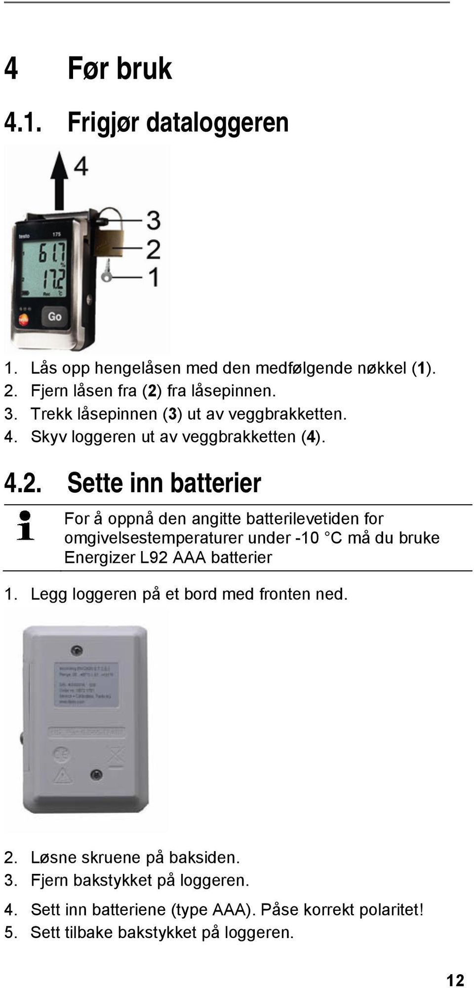 Sette inn batterier For å oppnå den angitte batterilevetiden for omgivelsestemperaturer under -10 C må du bruke Energizer L92 AAA batterier 1.