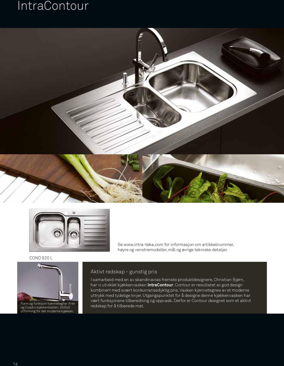 Aktivt redskap - gunstig pris I samarbeid med en av skandinavias fremste produktdesignere, Christian Bjørn, har vi utviklet kjøkkenvasken IntraContour.