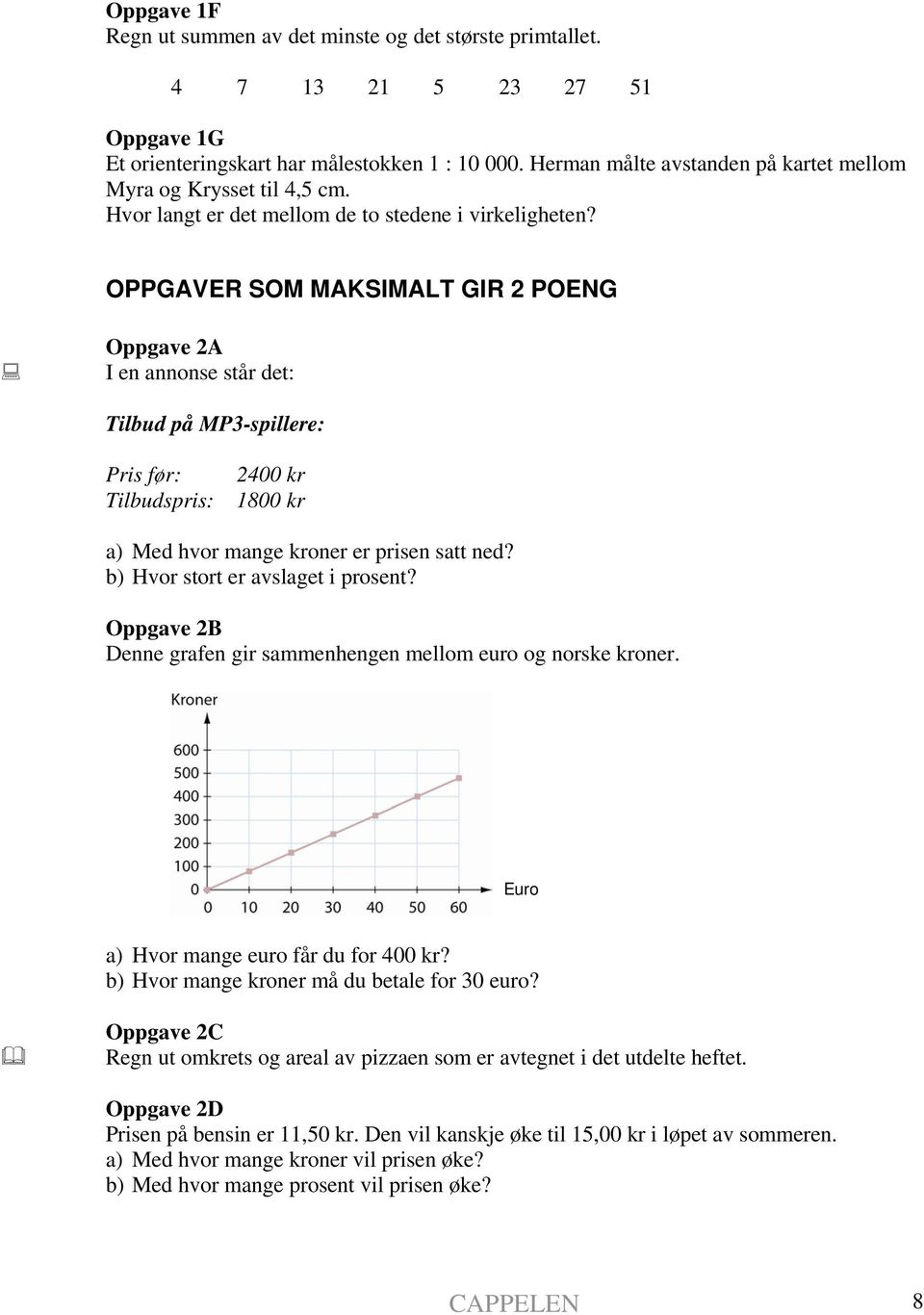 OPPGAVER SOM MAKSIMALT GIR 2 POENG Oppgave 2A I en annonse står det: Tilbud på MP3-spillere: Pris før: Tilbudspris: 2400 kr 1800 kr a) Med hvor mange kroner er prisen satt ned?