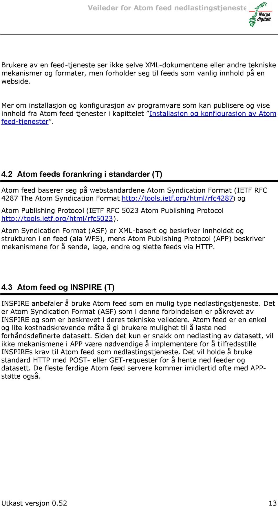 2 Atom feeds forankring i standarder (T) Atom feed baserer seg på webstandardene Atom Syndication Format (IETF RFC 4287 The Atom Syndication Format http://tools.ietf.