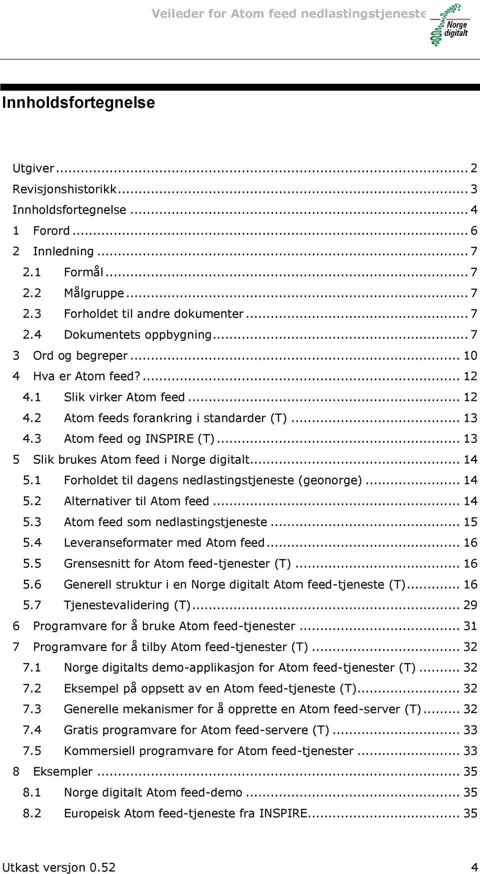 .. 13 5 Slik brukes Atom feed i Norge digitalt... 14 5.1 Forholdet til dagens nedlastingstjeneste (geonorge)... 14 5.2 Alternativer til Atom feed... 14 5.3 Atom feed som nedlastingstjeneste... 15 5.