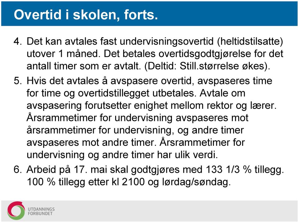 Hvis det avtales å avspasere overtid, avspaseres time for time og overtidstillegget utbetales. Avtale om avspasering forutsetter enighet mellom rektor og lærer.