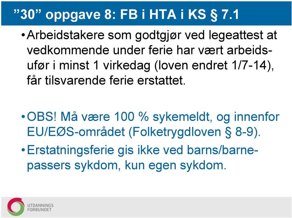 arbeidsufør i minst 1 virkedag (loven endret 1/7-14), får tilsvarende ferie erstattet.