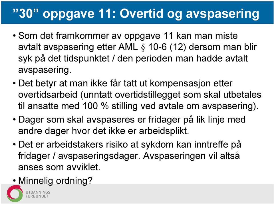 Det betyr at man ikke får tatt ut kompensasjon etter overtidsarbeid (unntatt overtidstillegget som skal utbetales til ansatte med 100 % stilling ved avtale