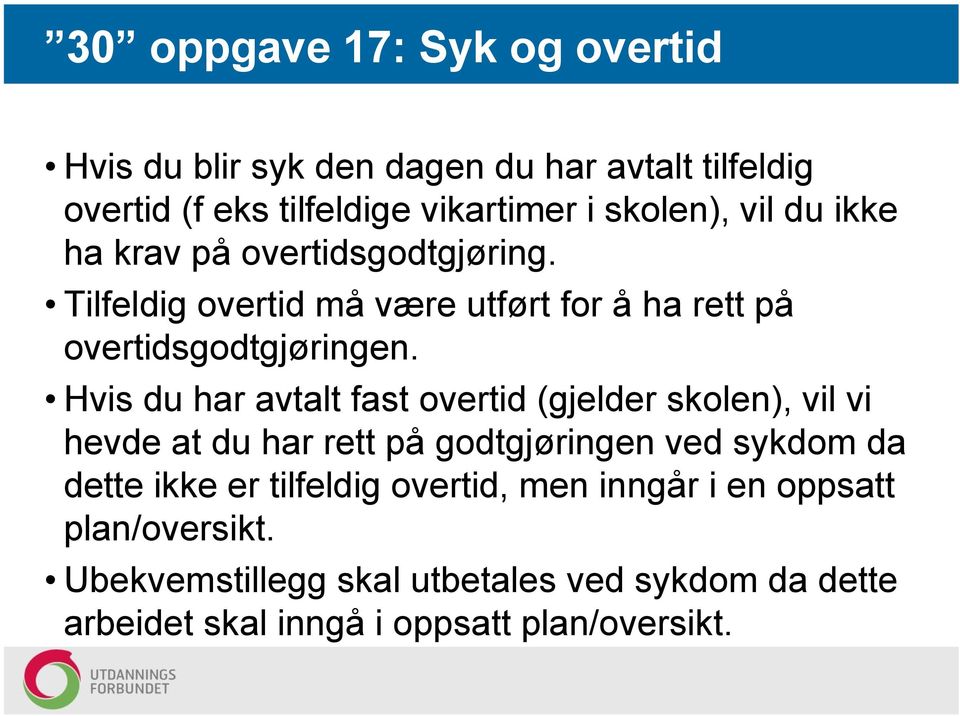 Hvis du har avtalt fast overtid (gjelder skolen), vil vi hevde at du har rett på godtgjøringen ved sykdom da dette ikke er