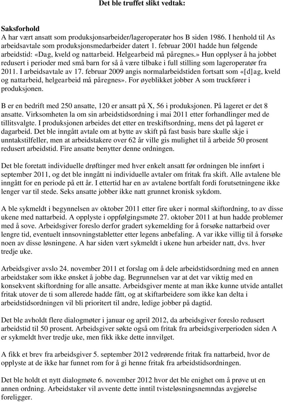 » Hun opplyser å ha jobbet redusert i perioder med små barn for så å være tilbake i full stilling som lageroperatør fra 2011. I arbeidsavtale av 17.