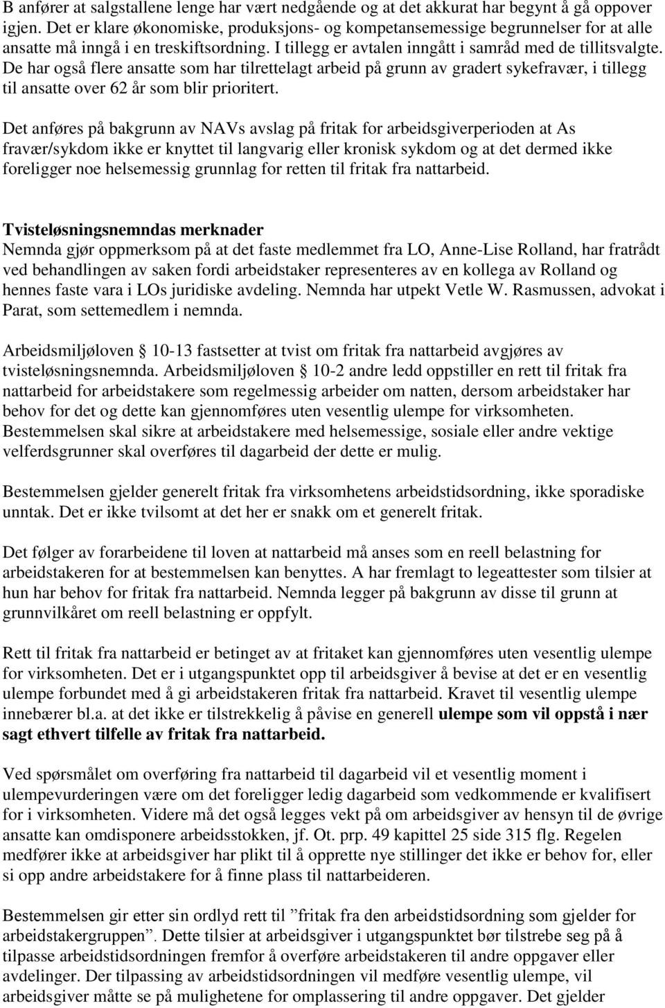 De har også flere ansatte som har tilrettelagt arbeid på grunn av gradert sykefravær, i tillegg til ansatte over 62 år som blir prioritert.