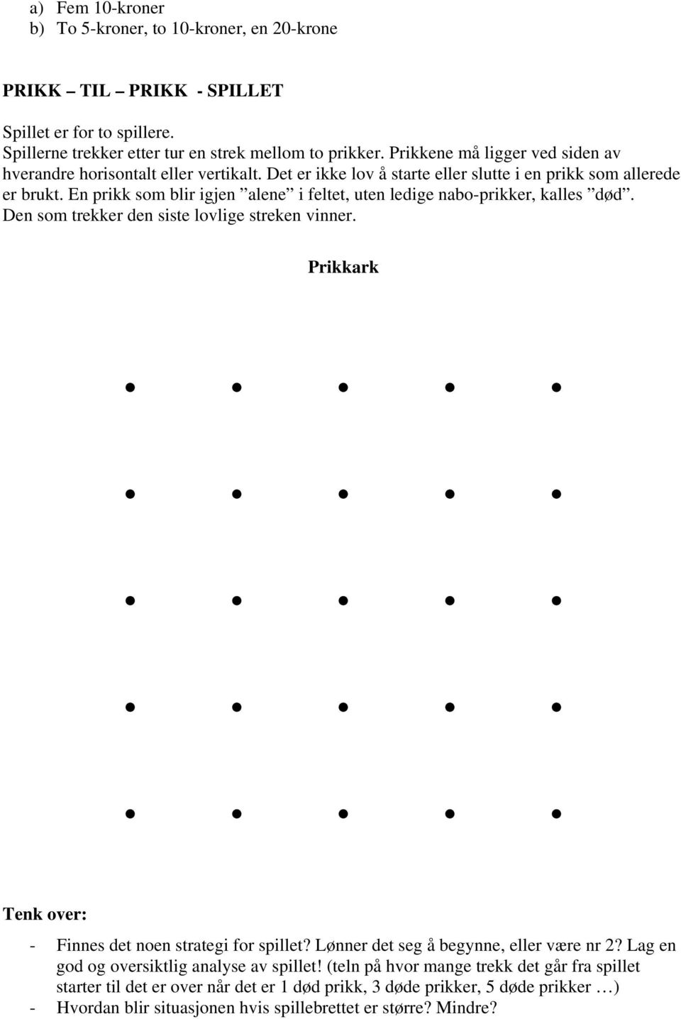 En prikk som blir igjen alene i feltet, uten ledige nabo-prikker, kalles død. Den som trekker den siste lovlige streken vinner. Prikkark Tenk over: - Finnes det noen strategi for spillet?