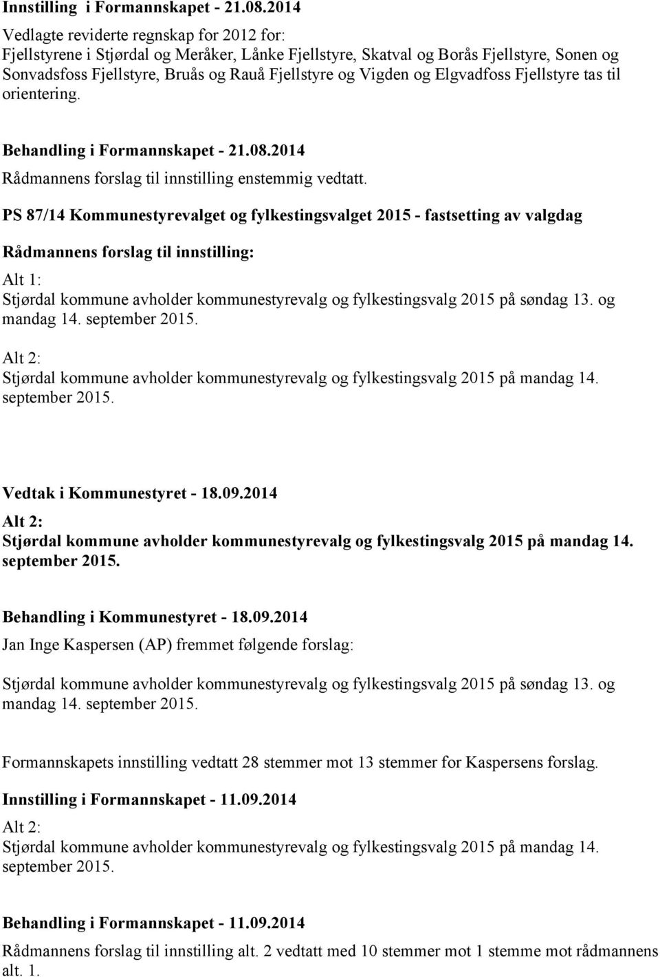 og Elgvadfoss Fjellstyre tas til orientering. Behandling i Formannskapet - 21.08.2014 Rådmannens forslag til innstilling enstemmig vedtatt.