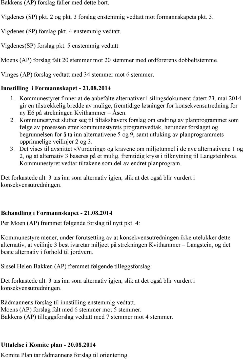 Innstilling i Formannskapet - 21.08.2014 1. Kommunestyret finner at de anbefalte alternativer i silingsdokument datert 23.