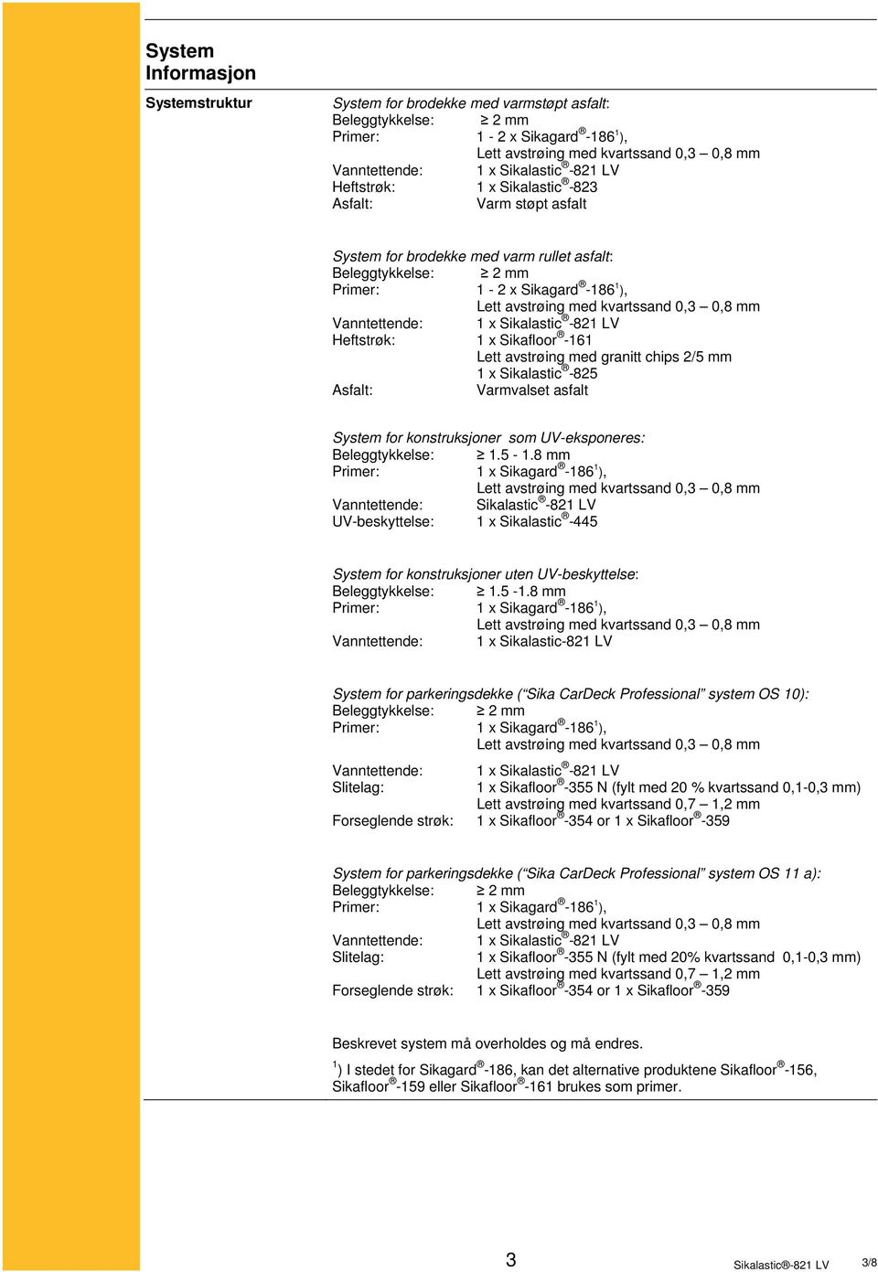 Sikalastic -825 Asfalt: Varmvalset asfalt System for konstruksjoner som UV-eksponeres: Beleggtykkelse: 1.5-1.