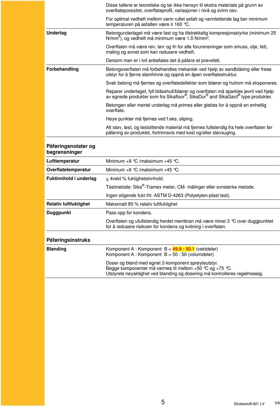 Underlag Betongunderlaget må være fast og ha tilstrekkelig kompresjonsstyrke (minimum 25 N/mm 2 ), og vedheft må minimum være 1.5 N/mm².