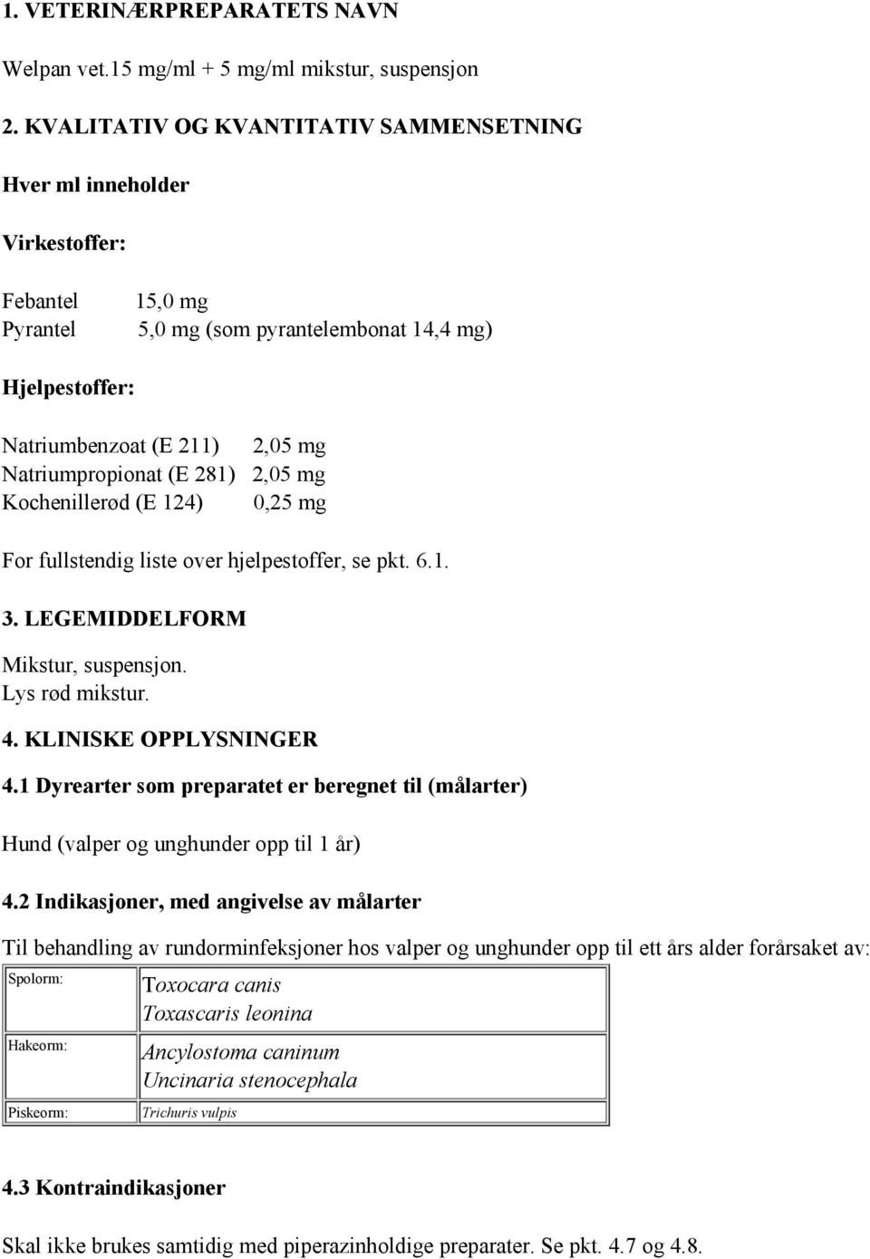 (E 281) 2,05 mg Kochenillerød (E 124) 0,25 mg For fullstendig liste over hjelpestoffer, se pkt. 6.1. 3. LEGEMIDDELFORM Mikstur, suspensjon. Lys rød mikstur. 4. KLINISKE OPPLYSNINGER 4.