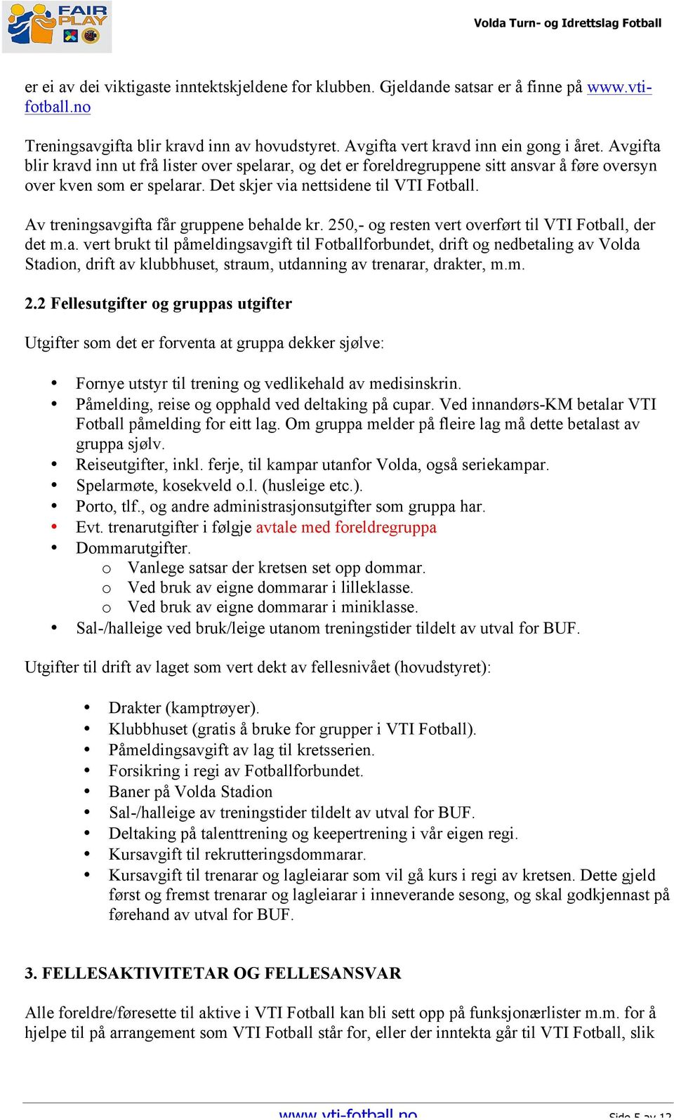 Av treningsavgifta får gruppene behalde kr. 250,- og resten vert overført til VTI Fotball, der det m.a. vert brukt til påmeldingsavgift til Fotballforbundet, drift og nedbetaling av Volda Stadion, drift av klubbhuset, straum, utdanning av trenarar, drakter, m.