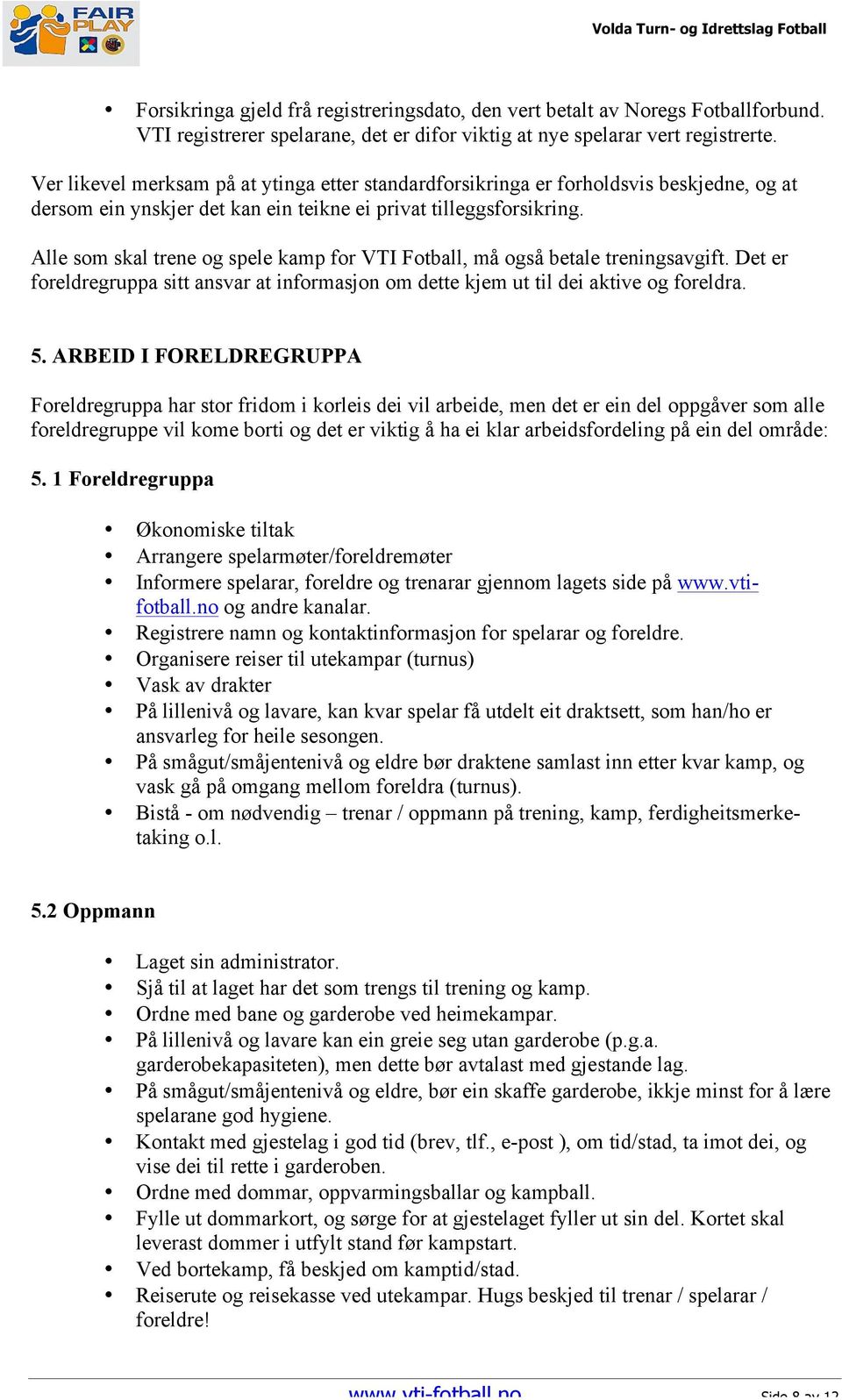Alle som skal trene og spele kamp for VTI Fotball, må også betale treningsavgift. Det er foreldregruppa sitt ansvar at informasjon om dette kjem ut til dei aktive og foreldra. 5.