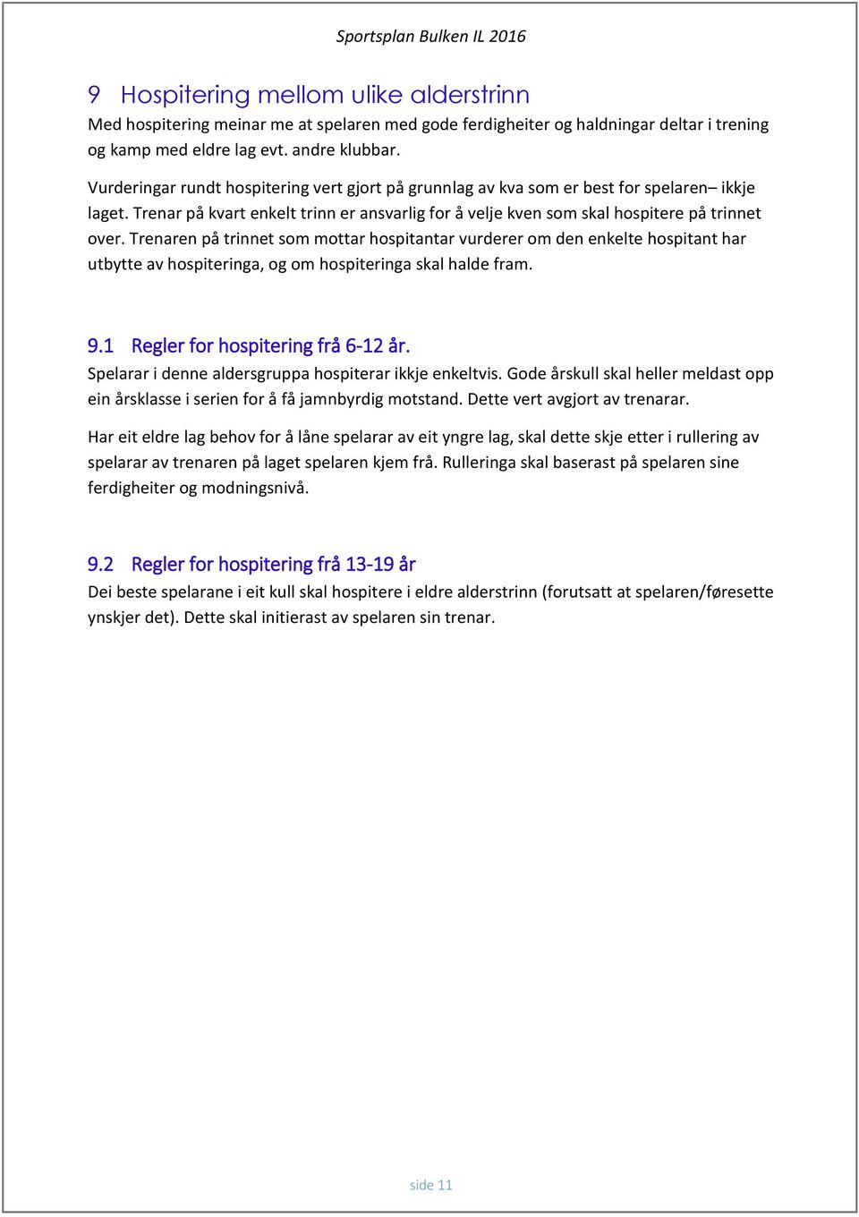 Trenaren på trinnet som mottar hospitantar vurderer om den enkelte hospitant har utbytte av hospiteringa, og om hospiteringa skal halde fram. 9.1 Regler for hospitering frå 6-12 år.