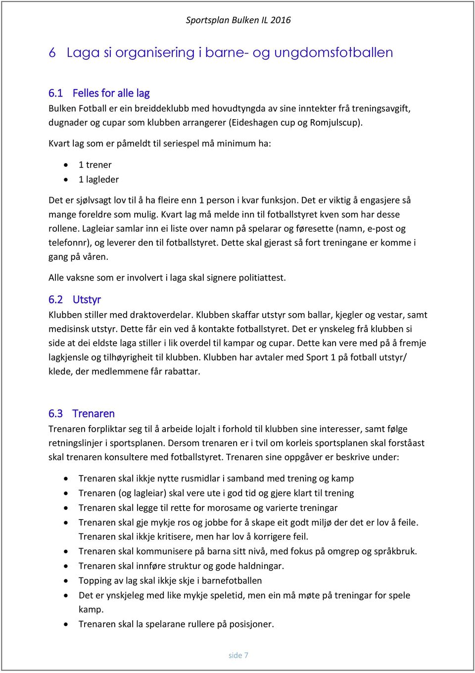 Kvart lag som er påmeldt til seriespel må minimum ha: 1 trener 1 lagleder Det er sjølvsagt lov til å ha fleire enn 1 person i kvar funksjon. Det er viktig å engasjere så mange foreldre som mulig.