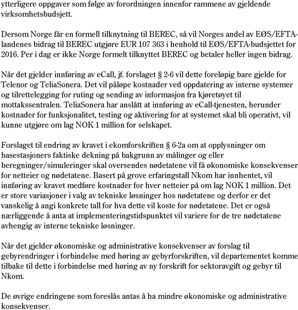 Per i dag er ikke Norge formelt tilknyttet BEREC og betaler heller ingen bidrag. Når det gjelder innføring av ecall, jf. forslaget 2-6 vil dette foreløpig bare gjelde for Telenor og TeliaSonera.
