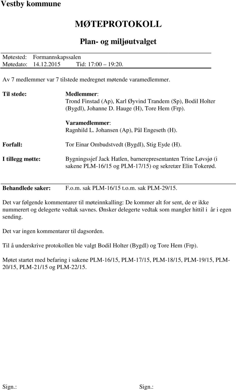 Forfall: Tor Einar Ombudstvedt (Bygdl), Stig Eyde (H). I tillegg møtte: Bygningssjef Jack Hatlen, barnerepresentanten Trine Løvsjø (i sakene PLM-16/15 og PLM-17/15) og sekretær Elin Tokerød.