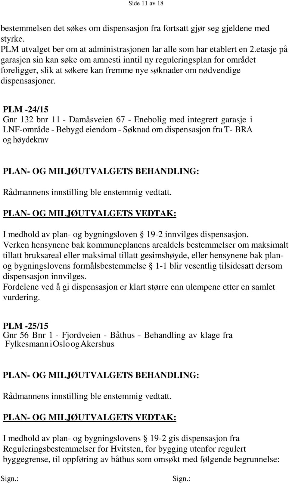 PLM -24/15 Gnr 132 bnr 11 - Damåsveien 67 - Enebolig med integrert garasje i LNF-område - Bebygd eiendom - Søknad om dispensasjon fra T- BRA og høydekrav Rådmannens innstilling ble enstemmig vedtatt.