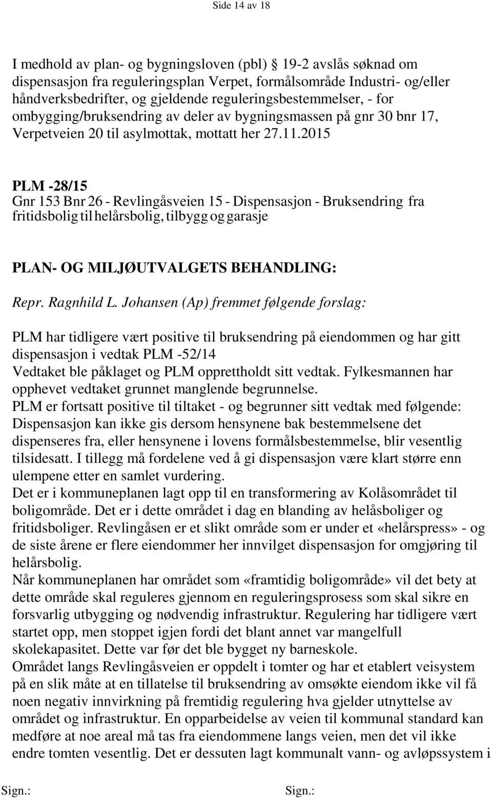 2015 PLM -28/15 Gnr 153 Bnr 26 - Revlingåsveien 15 - Dispensasjon - Bruksendring fra fritidsbolig til helårsbolig, tilbygg og garasje Repr. Ragnhild L.