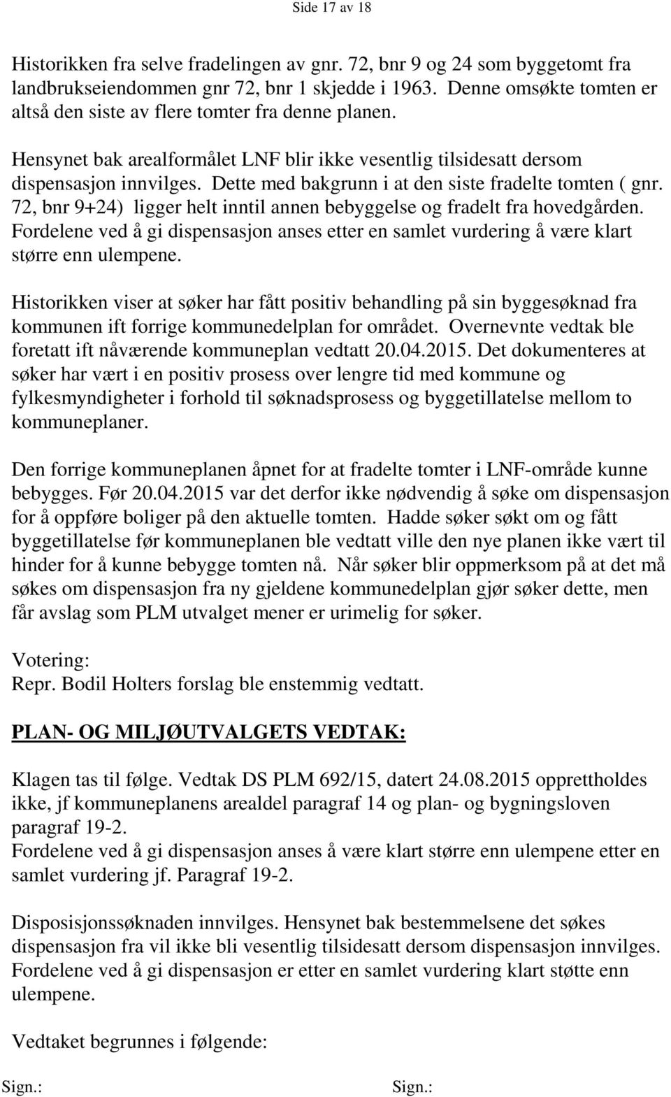 Dette med bakgrunn i at den siste fradelte tomten ( gnr. 72, bnr 9+24) ligger helt inntil annen bebyggelse og fradelt fra hovedgården.