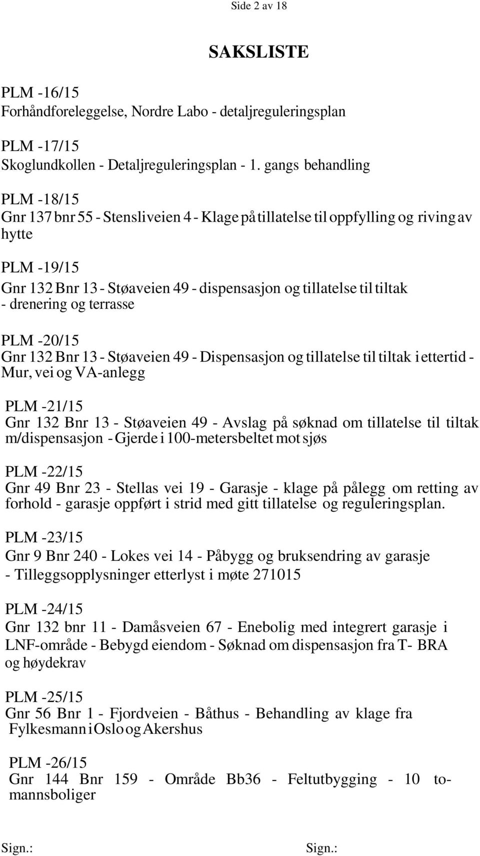 drenering og terrasse PLM -20/15 Gnr 132 Bnr 13 - Støaveien 49 - Dispensasjon og tillatelse til tiltak i ettertid - Mur, vei og VA-anlegg PLM -21/15 Gnr 132 Bnr 13 - Støaveien 49 - Avslag på søknad