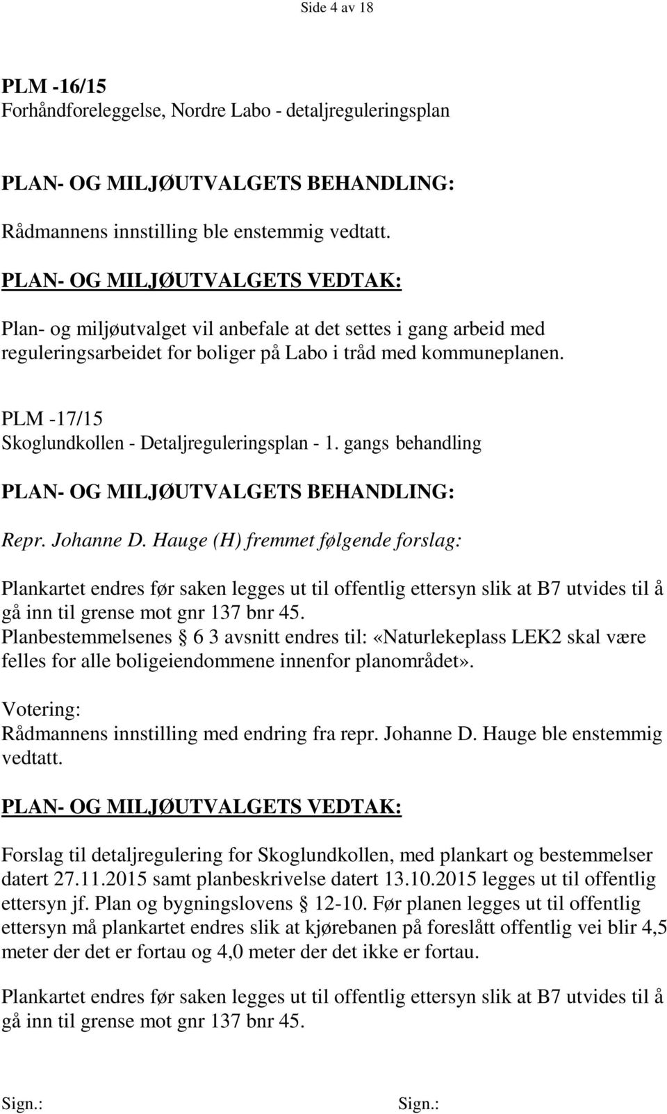 gangs behandling Repr. Johanne D. Hauge (H) fremmet følgende forslag: Plankartet endres før saken legges ut til offentlig ettersyn slik at B7 utvides til å gå inn til grense mot gnr 137 bnr 45.