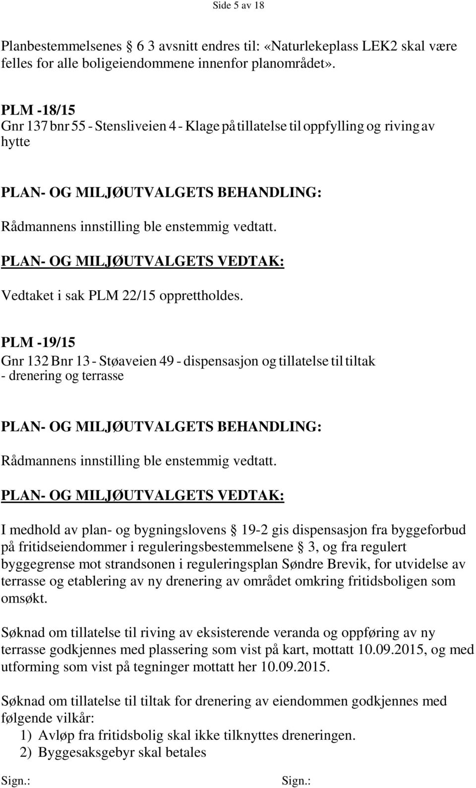 PLM -19/15 Gnr 132 Bnr 13 - Støaveien 49 - dispensasjon og tillatelse til tiltak - drenering og terrasse Rådmannens innstilling ble enstemmig vedtatt.