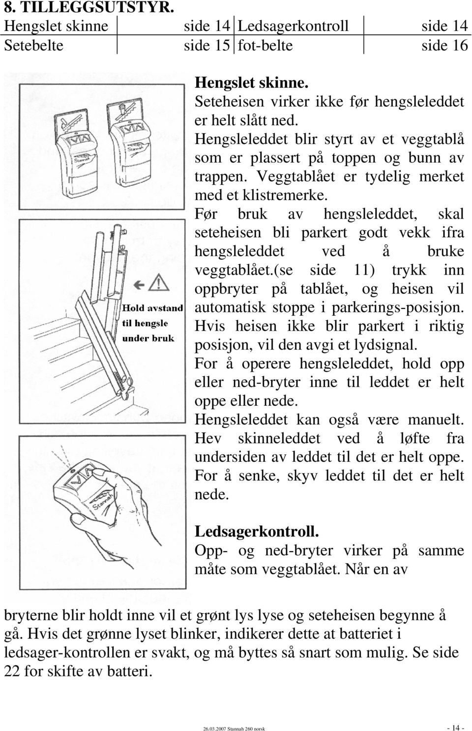 Før bruk av hengsleleddet, skal seteheisen bli parkert godt vekk ifra hengsleleddet ved å bruke veggtablået.