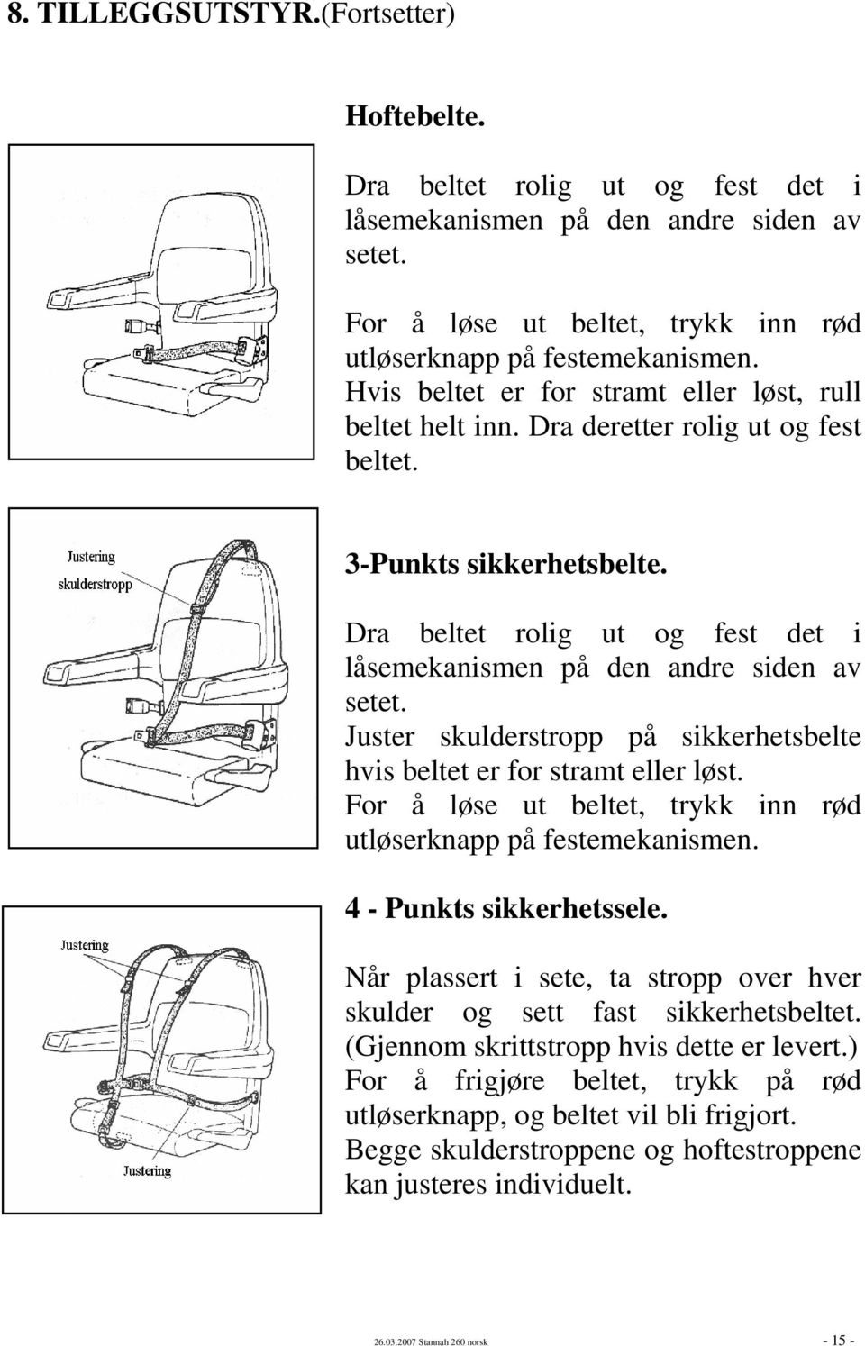 Dra beltet rolig ut og fest det i låsemekanismen på den andre siden av setet. Juster skulderstropp på sikkerhetsbelte hvis beltet er for stramt eller løst.