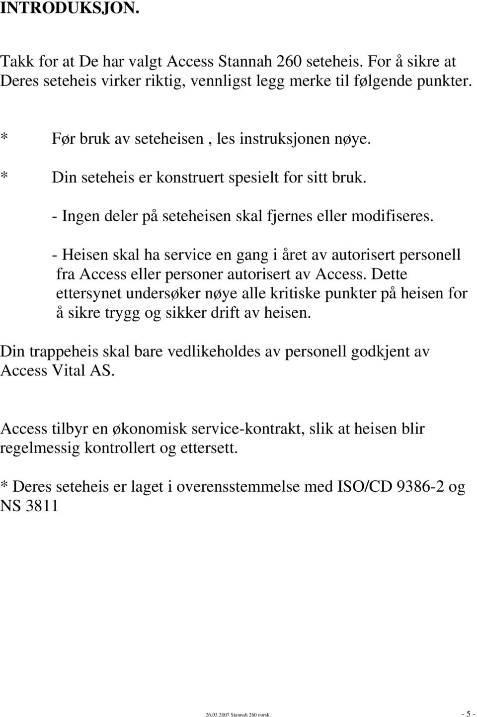 - Heisen skal ha service en gang i året av autorisert personell fra Access eller personer autorisert av Access.