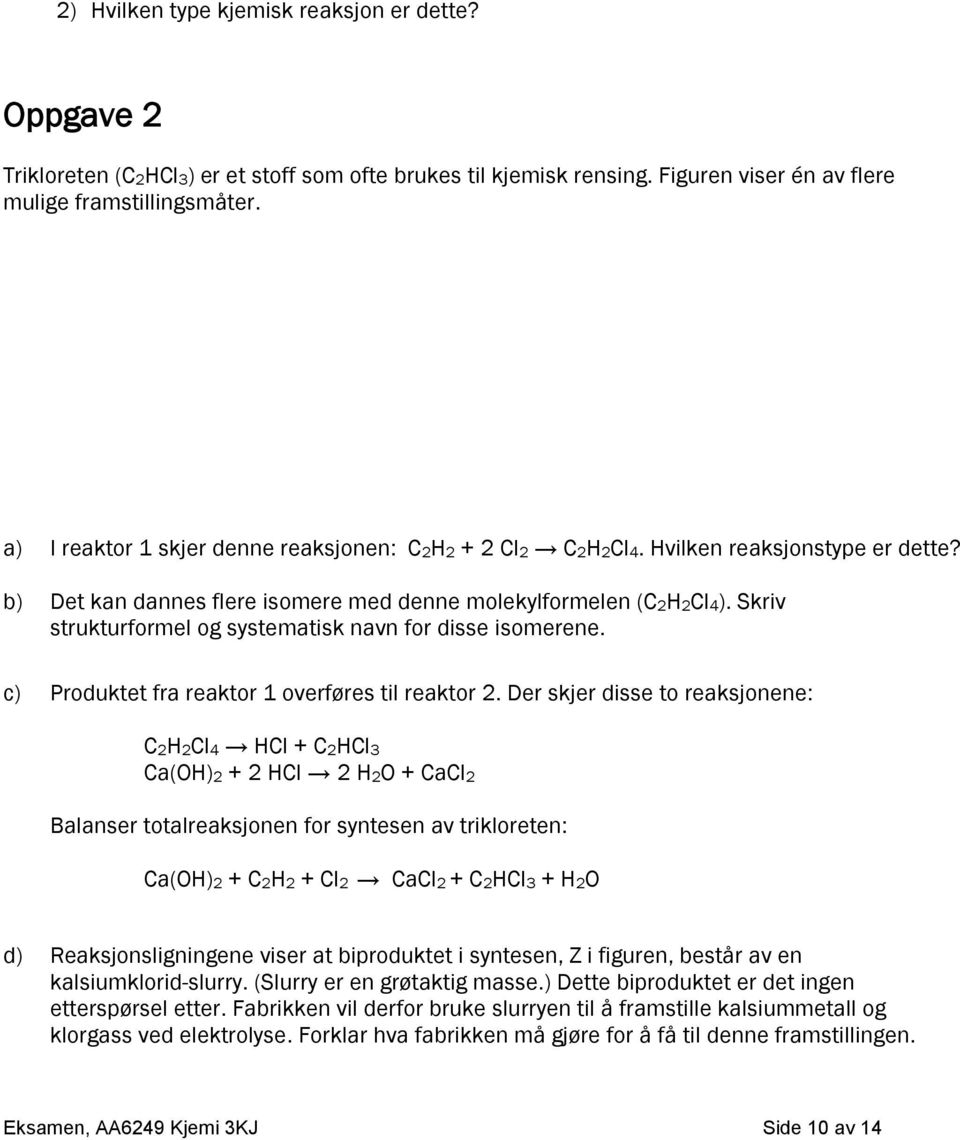 Skriv strukturformel og systematisk navn for disse isomerene. c) Produktet fra reaktor 1 overføres til reaktor 2.