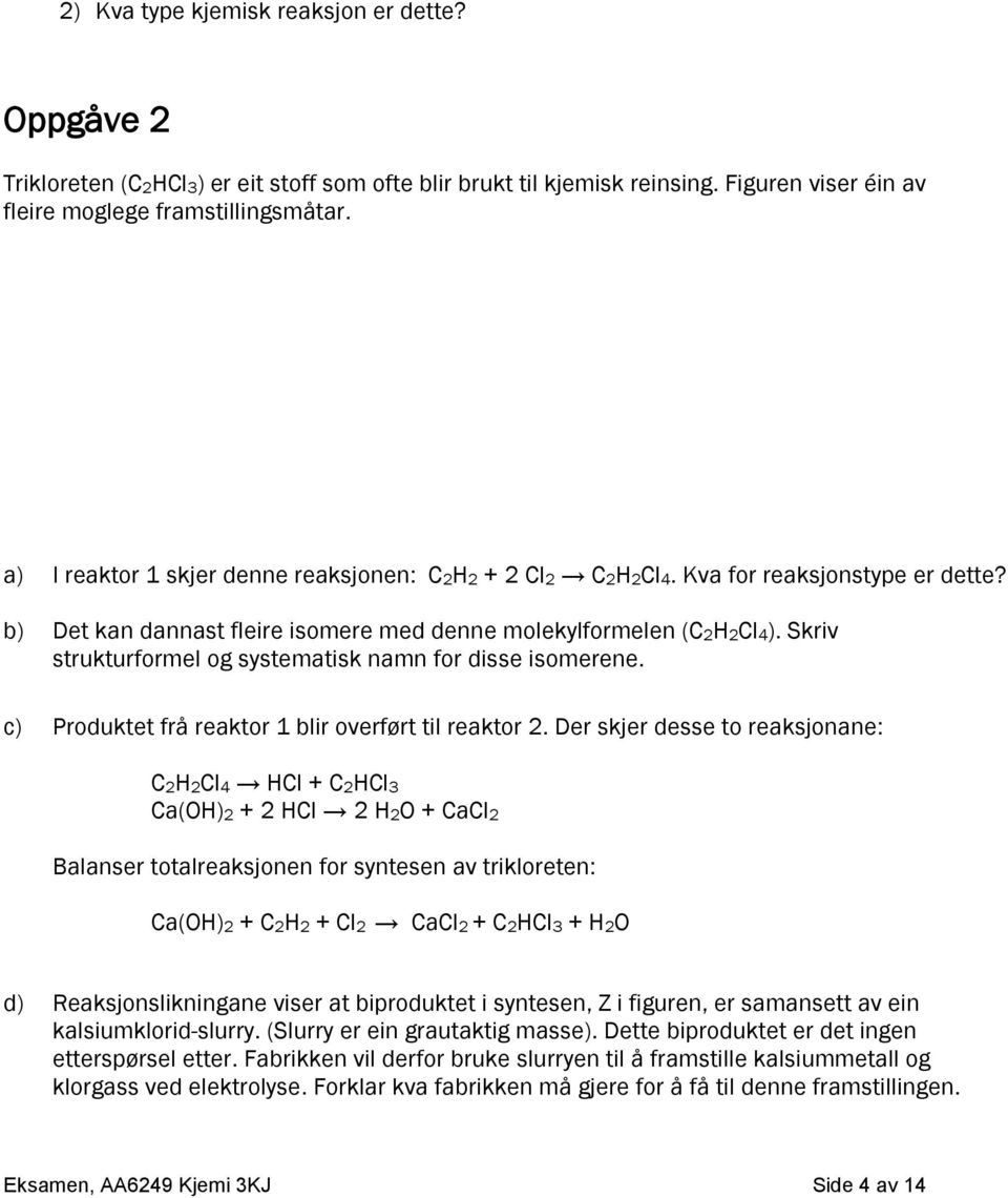 Skriv strukturformel og systematisk namn for disse isomerene. c) Produktet frå reaktor 1 blir overført til reaktor 2.