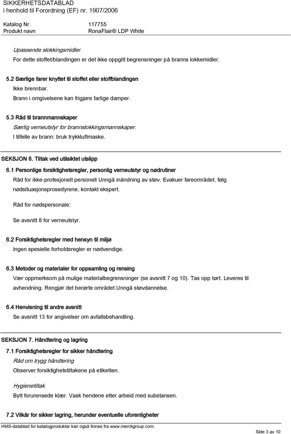 Tiltak ved utilsiktet utslipp 6.1 Personlige forsiktighetsregler, personlig verneutstyr og nødrutiner Råd for ikke-profesjonelt personell Unngå inåndning av støv.