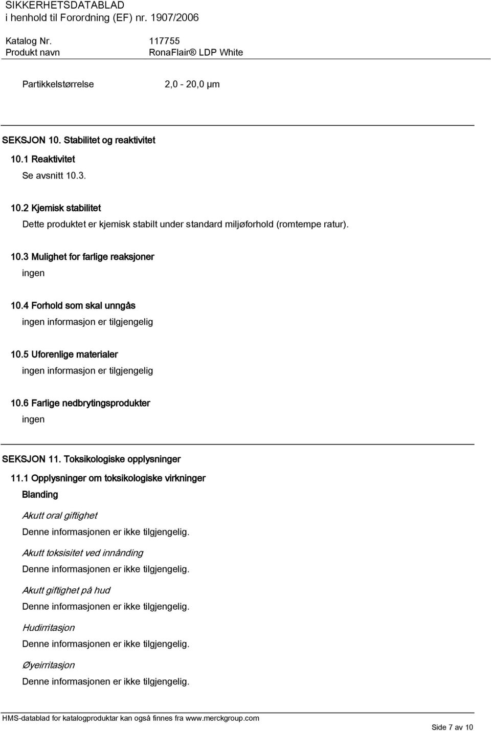 5 Uforenlige materialer ingen informasjon er tilgjengelig 10.6 Farlige nedbrytingsprodukter ingen SEKSJON 11. Toksikologiske opplysninger 11.