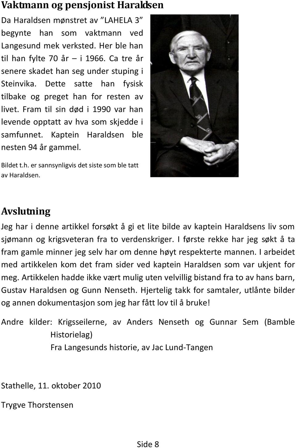 Fram til sin død i 1990 var han levende opptatt av hva som skjedde i samfunnet. Kaptein Haraldsen ble nesten 94 år gammel. Bildet t.h. er sannsynligvis det siste som ble tatt av Haraldsen.