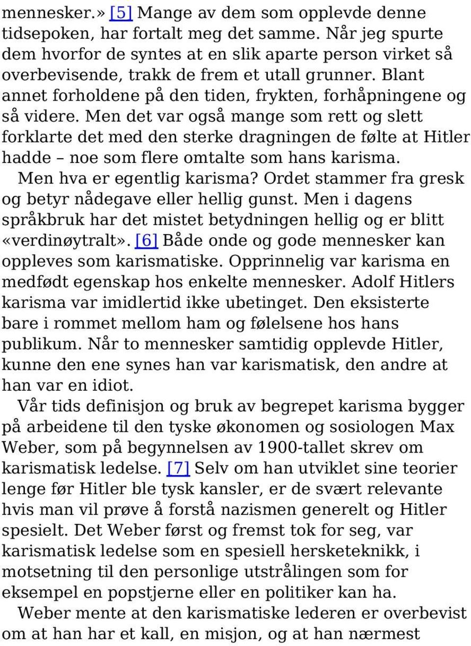 Men det var også mange som rett og slett forklarte det med den sterke dragningen de følte at Hitler hadde noe som flere omtalte som hans karisma. Men hva er egentlig karisma?