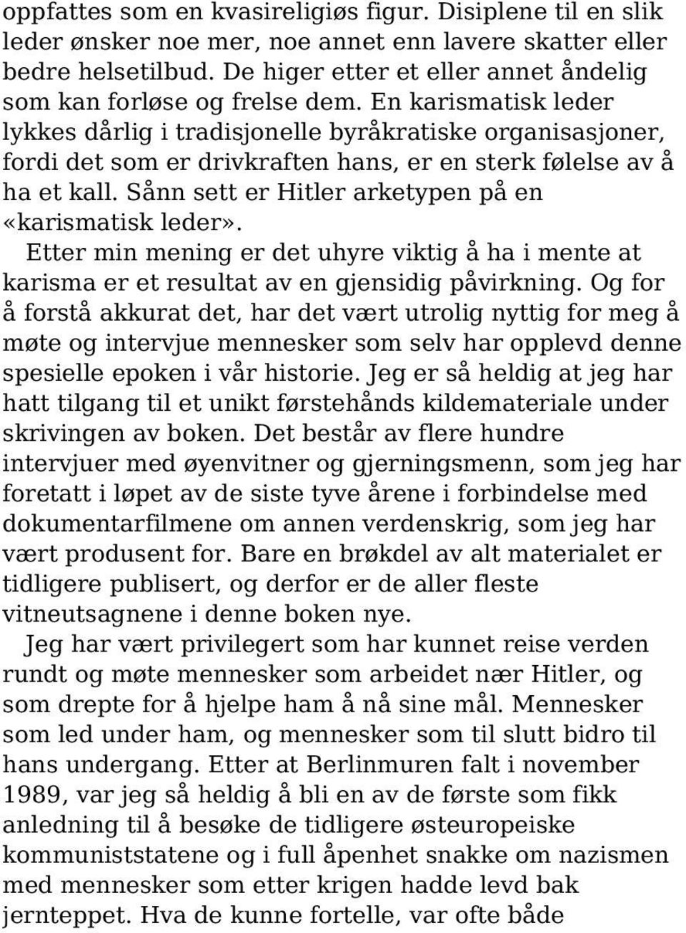 En karismatisk leder lykkes dårlig i tradisjonelle byråkratiske organisasjoner, fordi det som er drivkraften hans, er en sterk følelse av å ha et kall.