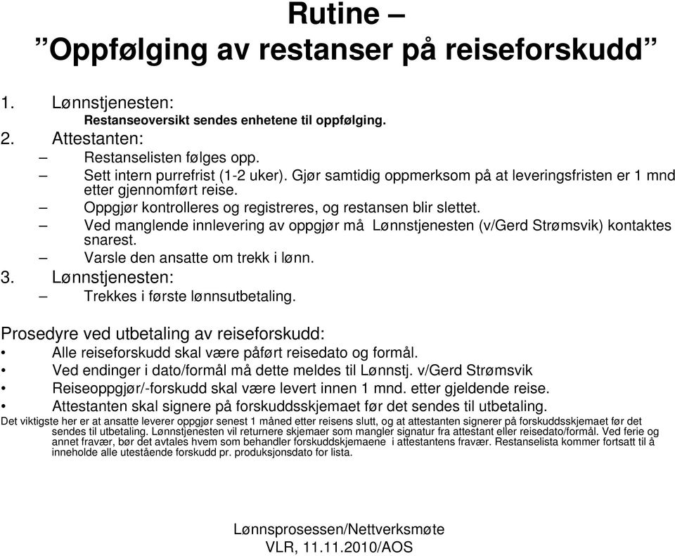 Ved manglende innlevering av oppgjør må Lønnstjenesten (v/gerd Strømsvik) kontaktes snarest. Varsle den ansatte om trekk i lønn. 3. Lønnstjenesten: Trekkes i første lønnsutbetaling.