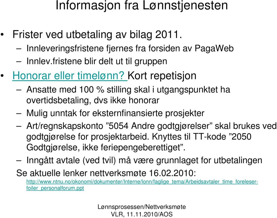 Kort repetisjon Ansatte med 100 % stilling skal i utgangspunktet ha overtidsbetaling, dvs ikke honorar Mulig unntak for eksternfinansierte prosjekter Art/regnskapskonto 5054 Andre