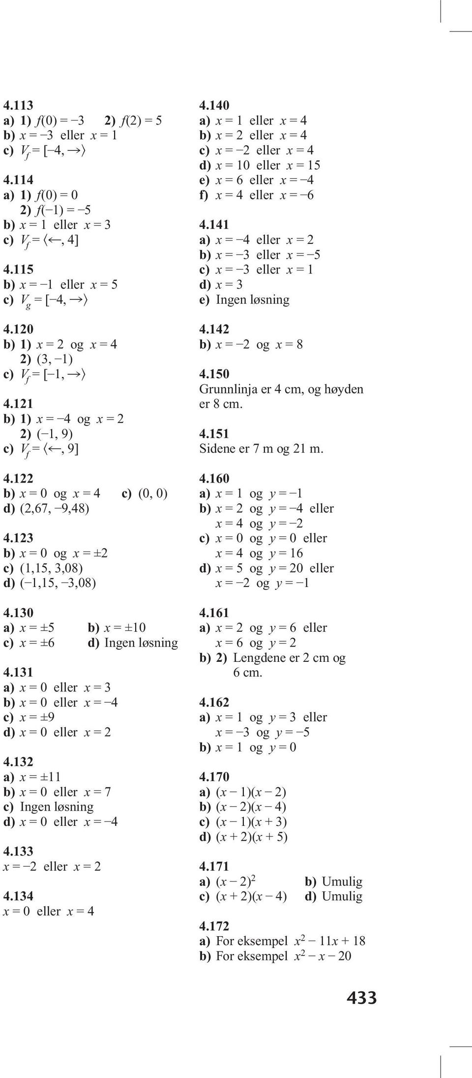 130 a) = ±5 b) = ±10 c) = ±6 d) Ingen løsning 4.131 a) = 0 eller = 3 b) = 0 eller = 4 c) = ±9 d) = 0 eller = 4.13 a) = ±11 b) = 0 eller = 7 c) Ingen løsning d) = 0 eller = 4 4.133 = eller = 4.