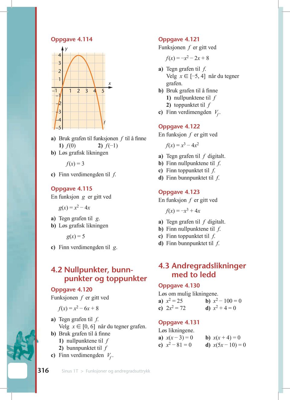 Velg [ 5, 4] når du tegner grafen. b) Bruk grafen til å finne 1) nullpunktene til f ) toppunktet til f c) Finn verdimengden V f. Oppgave 4.