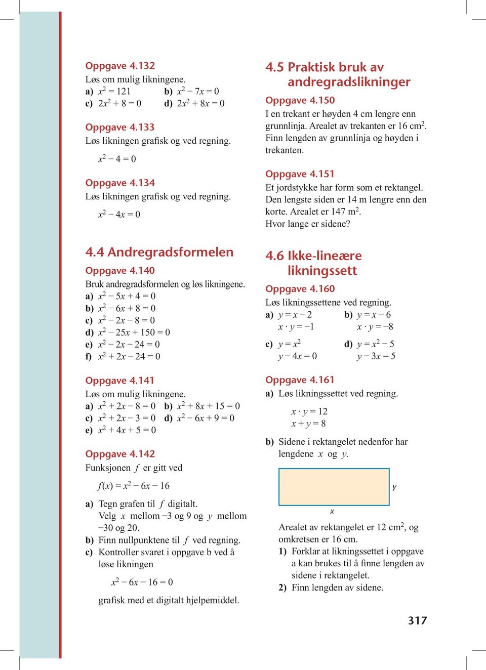 a) + 8 = 0 b) + 8 + 15 = 0 c) + 3 = 0 d) 6 + 9 = 0 e) + 4 + 5 = 0 Oppgave 4.14 f () = 6 16 a) Tegn grafen til f digitalt. Velg mellom 3 og 9 og mellom 30 og 0. b) Finn nullpunktene til f ved regning.